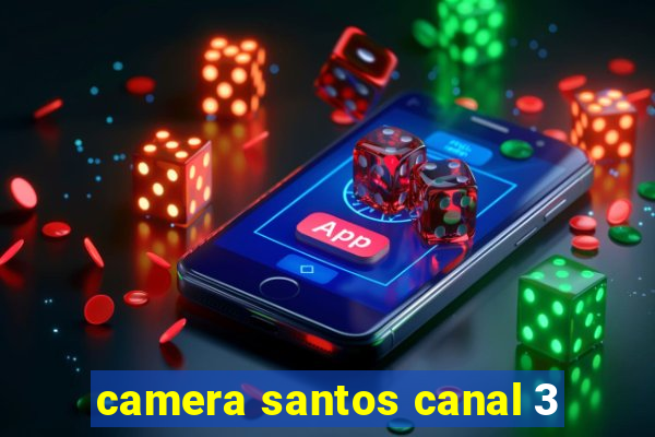 camera santos canal 3